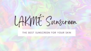 Lakme Sunscreen: The Best Sunscreen for Your Skin